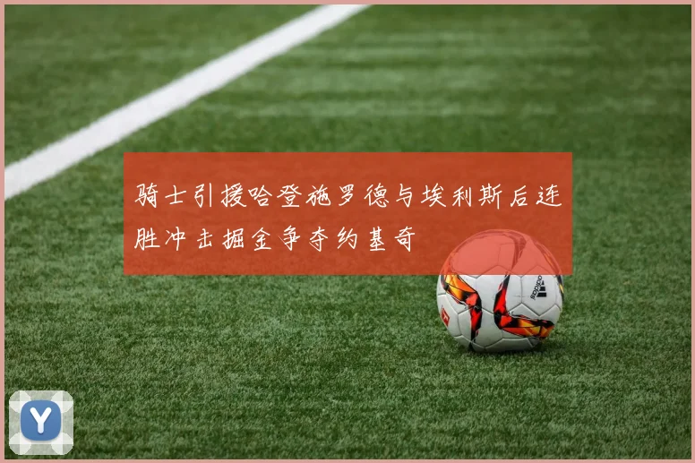 骑士引援哈登施罗德与埃利斯后连胜冲击掘金争夺约基奇
