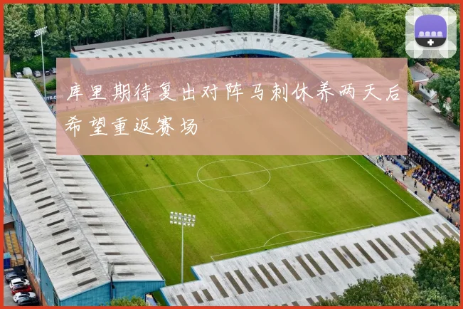 库里期待复出对阵马刺休养两天后希望重返赛场