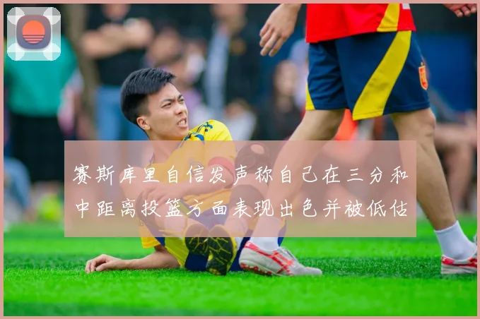赛斯库里自信发声称自己在三分和中距离投篮方面表现出色并被低估