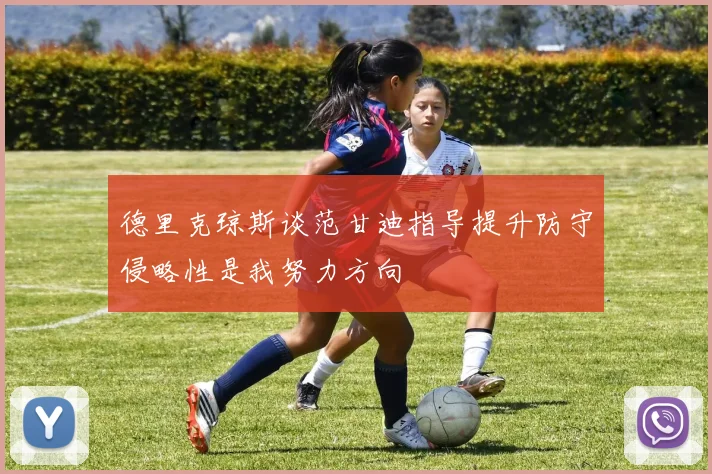 德里克琼斯谈范甘迪指导提升防守侵略性是我努力方向