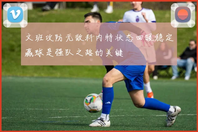 文班攻防无敌科内特状态回暖稳定赢球是强队之路的关键