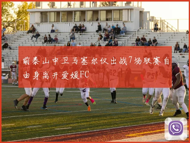 前泰山中卫马塞尔仅出战7场联赛自由身离开爱媛FC