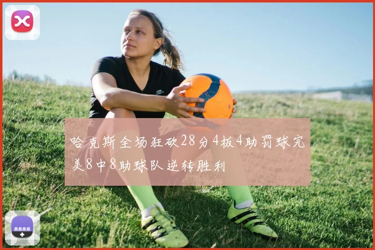 哈克斯全场狂砍28分4板4助罚球完美8中8助球队逆转胜利